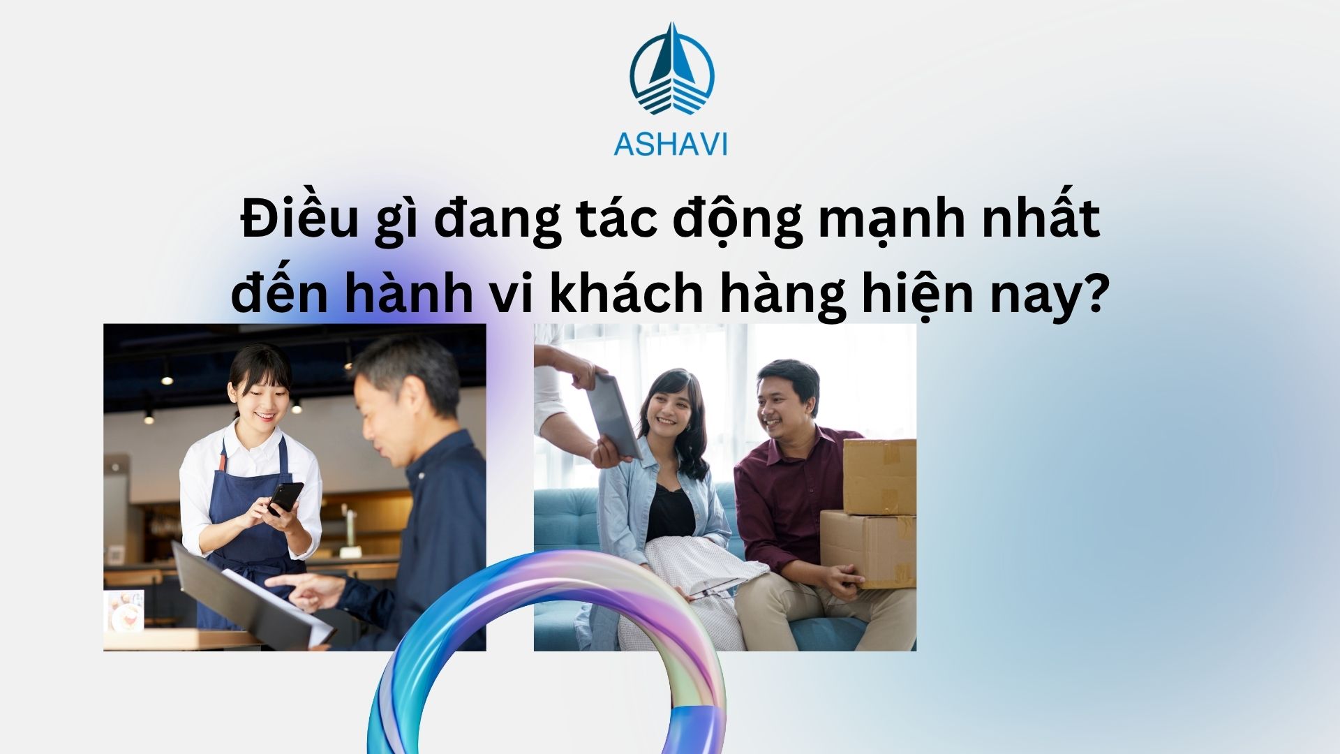Điều gì đang tác động mạnh nhất đến hành vi khách hàng hiện nay?